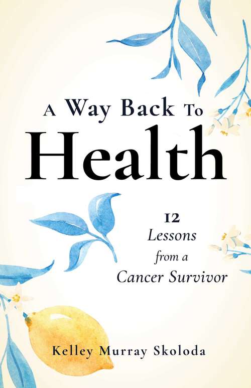 Book cover of A Way Back to Health: 12 Lessons from a Cancer Survivor