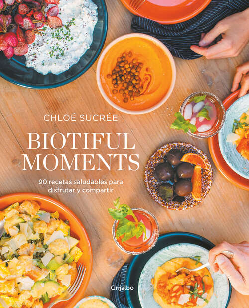 Book cover of Biotiful Moments: 90 recetas saludables para disfrutar y compartir