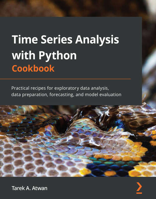 Book cover of Time Series Analysis with Python Cookbook: Practical recipes for exploratory data analysis, data preparation, forecasting, and model evaluation