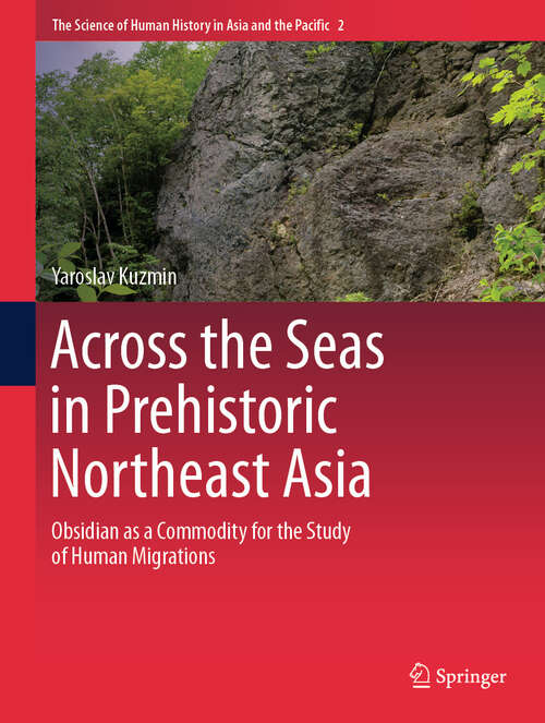 Book cover of Across the Seas in Prehistoric Northeast Asia: Obsidian as a Commodity for the Study of Human Migrations (The Science of Human History in Asia and the Pacific #2)