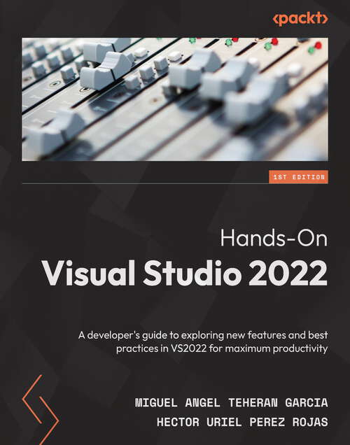 Book cover of Hands-On Visual Studio 2022: A developer's guide to exploring new features and best practices in VS2022 for maximum productivity