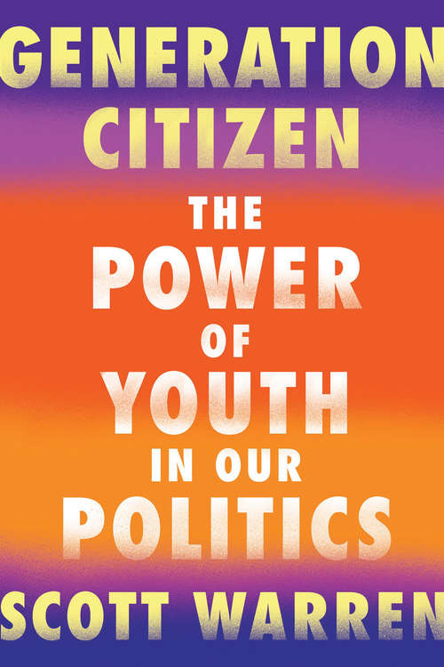 Book cover of Generation Citizen: The Power of Youth in Our Politics