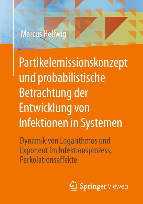 Book cover of Partikelemissionskonzept und probabilistische Betrachtung der Entwicklung von Infektionen in Systemen: Dynamik von Logarithmus und Exponent im Infektionsprozess, Perkolationseffekte (1. Aufl. 2021)