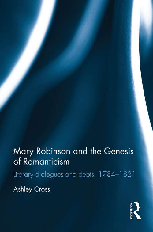 Book cover of Mary Robinson and the Genesis of Romanticism: Literary Dialogues and Debts, 1784–1821 (1)