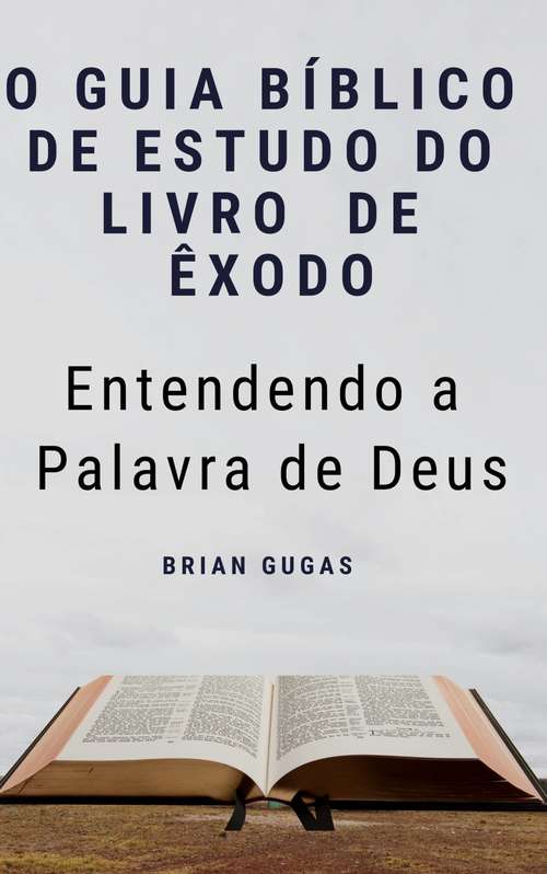 Book cover of O Guia Bíblico de Estudo do Livro  de Êxodo - Entendendo a Palavra de Deus