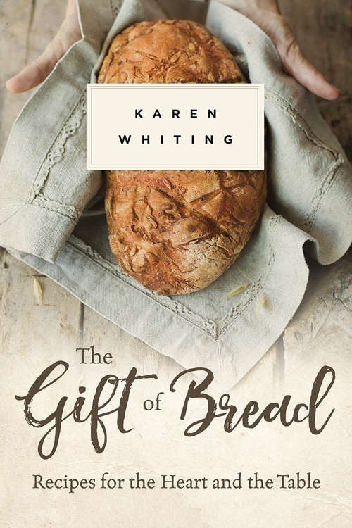 Book cover of The Gift of Bread: Recipes for the Heart and Table