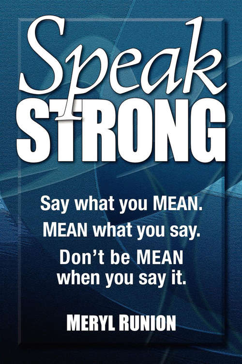 Book cover of Speak Strong: Say What You Mean! Mean What You Say. Don't Be Mean When You Say It