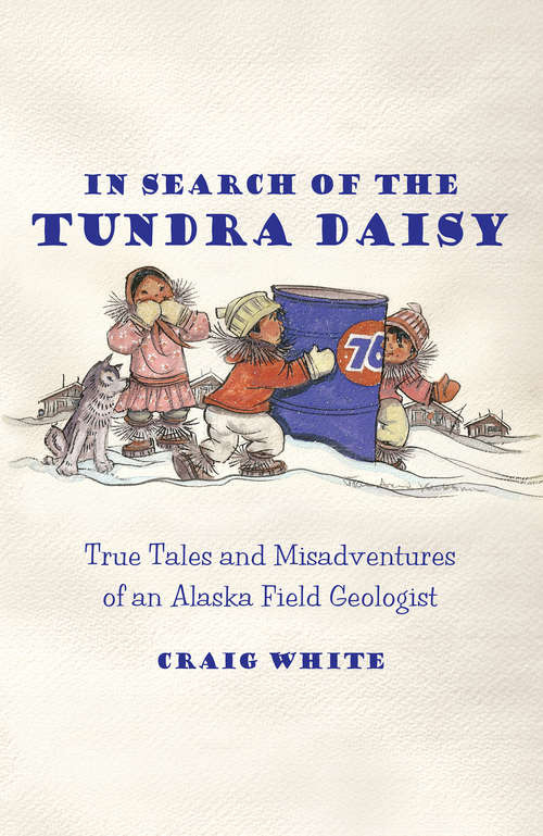 Book cover of In Search of the Tundra Daisy: True Tales and Misadventures of an Alaska Field Geologist