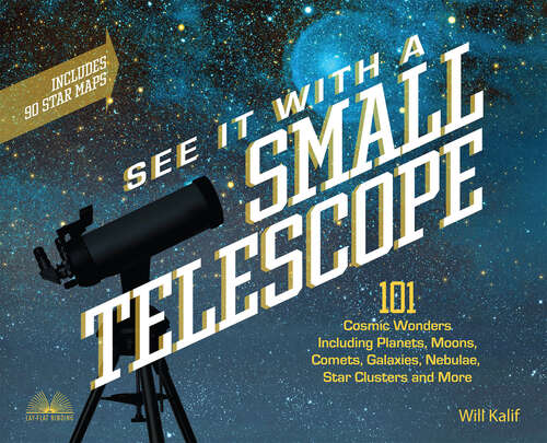 Book cover of See It with a Small Telescope: 101 Cosmic Wonders Including Planets, Moons, Comets, Galaxies, Nebulae, Star Clusters and More