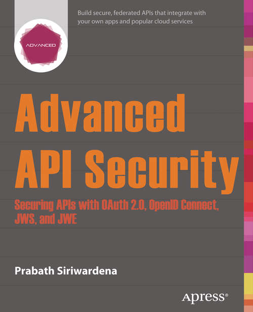 Book cover of Advanced API Security: Securing APIs with OAuth 2.0, OpenID Connect, JWS, and JWE