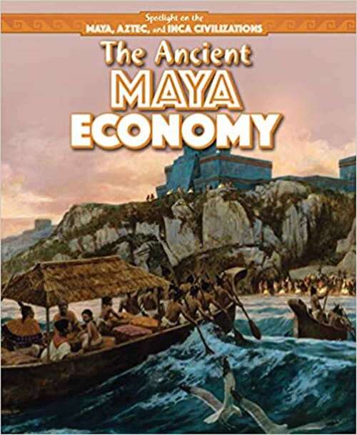 Book cover of The Ancient Maya Economy (Spotlight on the Maya,  Aztec, and Inca Civilizations)