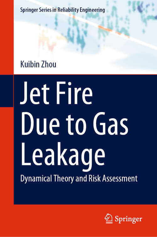 Book cover of Jet Fire Due to Gas Leakage: Dynamical Theory and Risk Assessment (2024) (Springer Series in Reliability Engineering)