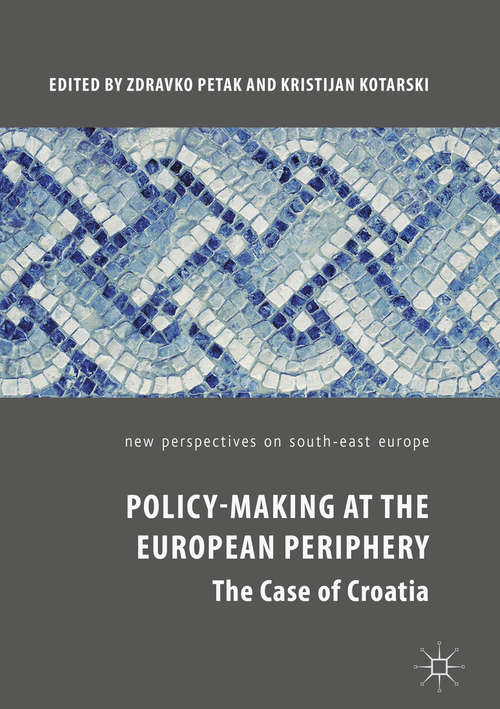 Book cover of Policy-Making at the European Periphery: The Case Of Croatia (1st ed. 2019) (New Perspectives on South-East Europe)