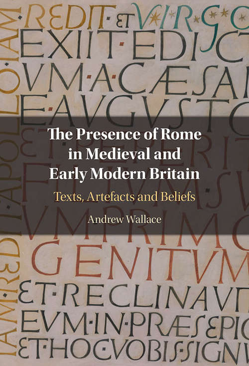 Book cover of The Presence of Rome in Medieval and Early Modern Britain: Texts, Artefacts and Beliefs