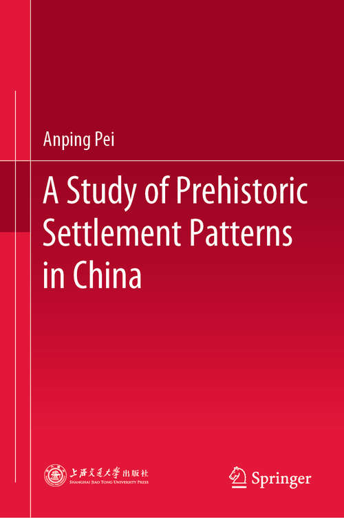 Book cover of A Study of Prehistoric Settlement Patterns in China (1st ed. 2020)