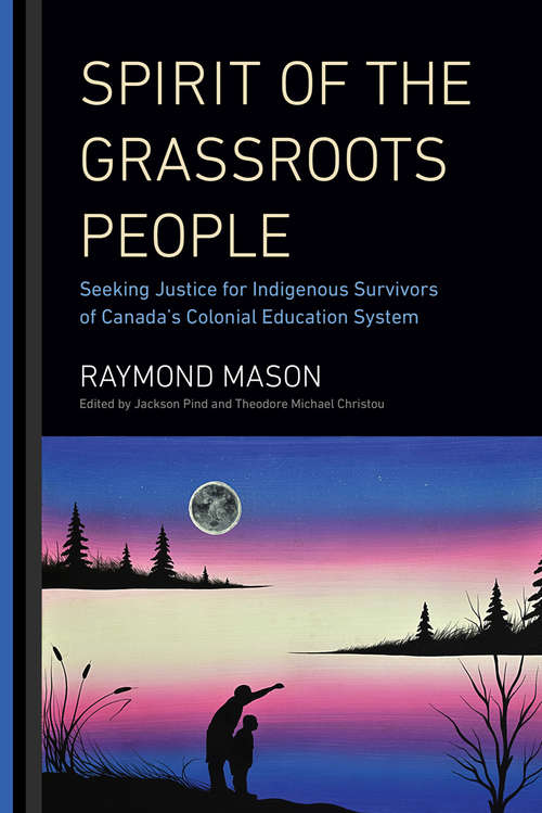 Book cover of Spirit of the Grassroots People: Seeking Justice for Indigenous Survivors of Canada's Colonial Education System