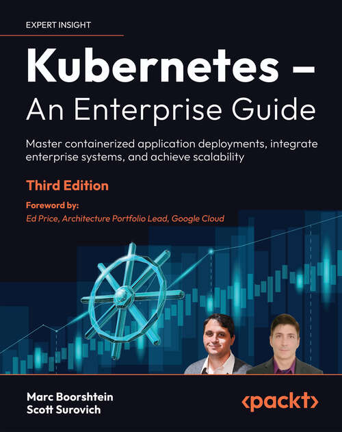 Book cover of Kubernetes – An Enterprise Guide: Master containerized application deployments, integrate enterprise systems, and achieve scalability