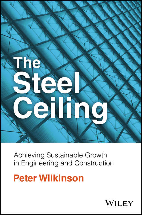 Book cover of The Steel Ceiling: Achieving Sustainable Growth in Engineering and Construction