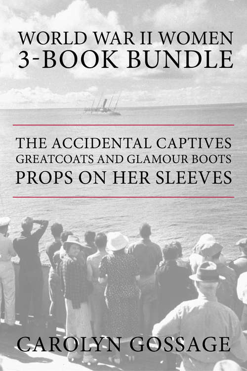 Book cover of World War II Women 3-Book Bundle: The Accidental Captives / Greatcoats and Glamour Boots / Props on Her Sleeves