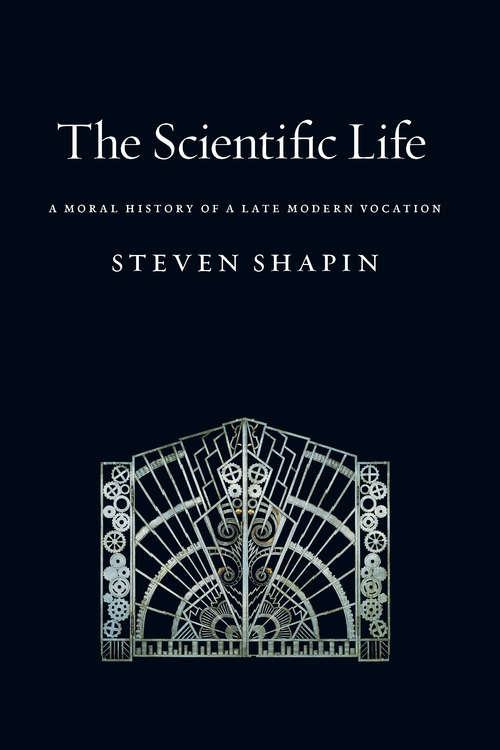 Book cover of The Scientific Life: A Moral History of a Late Modern Vocation