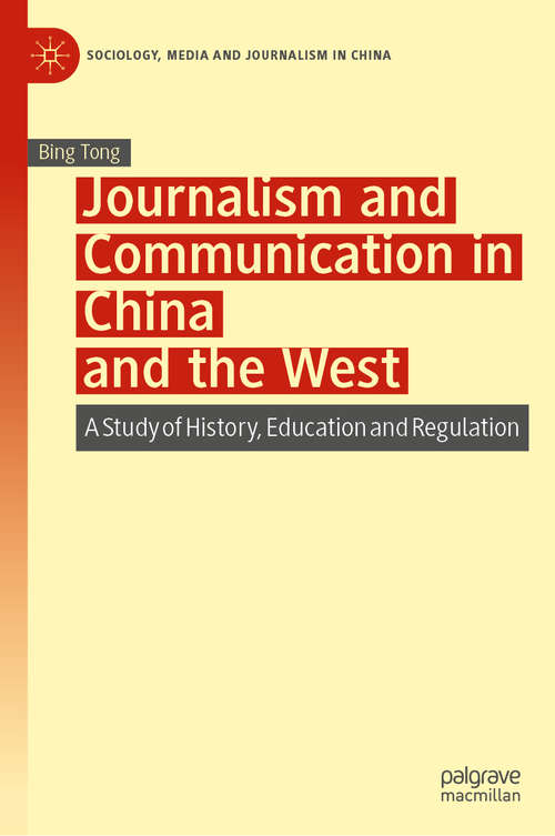 Book cover of Journalism and Communication in China and the West: A Study of History, Education and Regulation (1st ed. 2020) (Sociology, Media and Journalism in China)