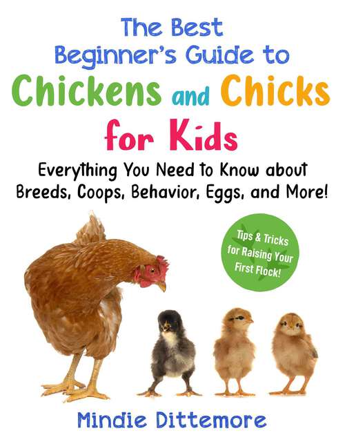 Book cover of The Best Beginner's Guide to Chickens and Chicks for Kids: Everything You Need to Know About Breeds, Coops, Behavior, Eggs, and More! (Best Beginner's Guide for Kids with Pets)