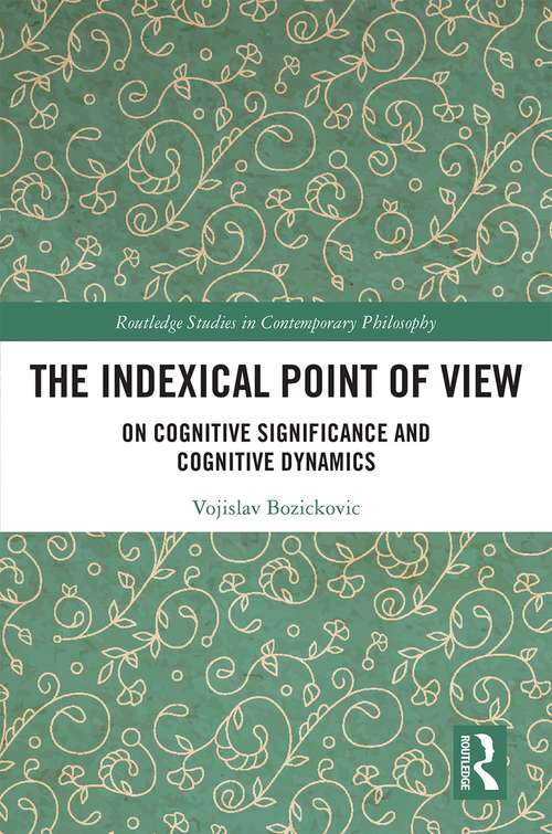 Book cover of The Indexical Point of View: On Cognitive Significance and Cognitive Dynamics (Routledge Studies in Contemporary Philosophy)