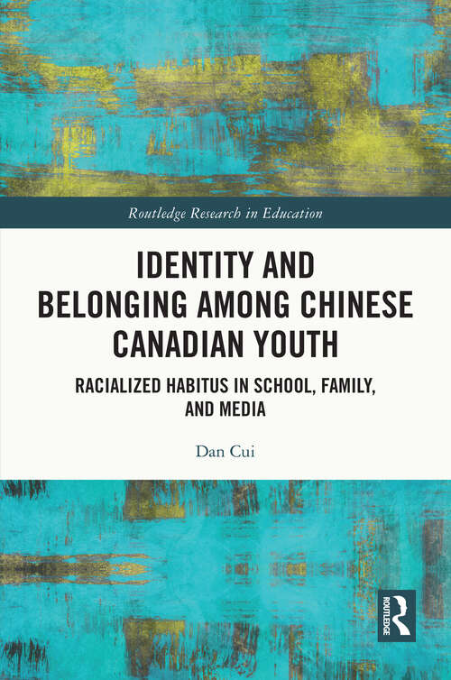 Book cover of Identity and Belonging Among Chinese Canadian Youth: Racialized Habitus in School, Family, and Media (Routledge Research in Education)