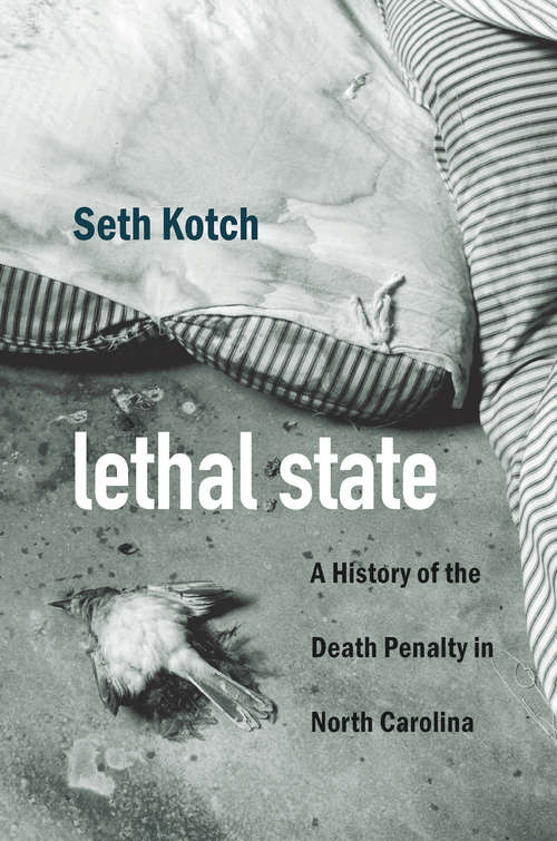 Book cover of Lethal State: A History of the Death Penalty in North Carolina (Justice, Power, and Politics)