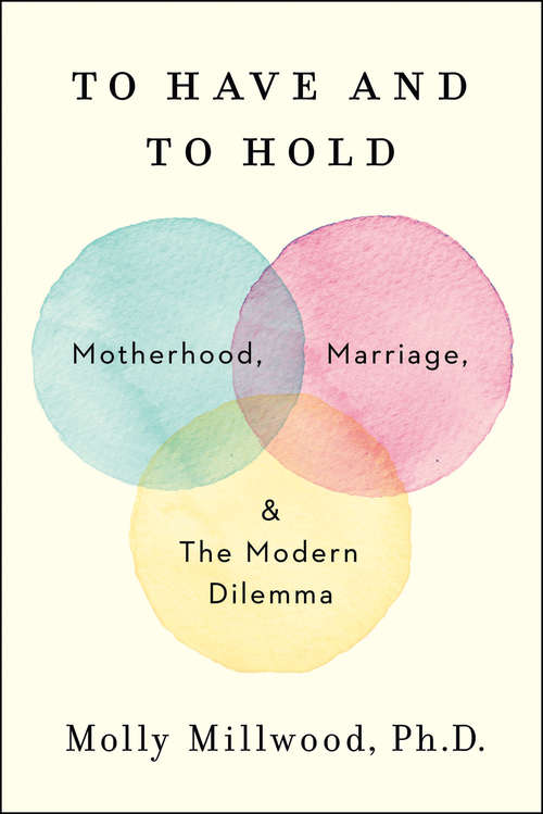 Book cover of To Have and to Hold: Motherhood, Marriage, and the Modern Dilemma