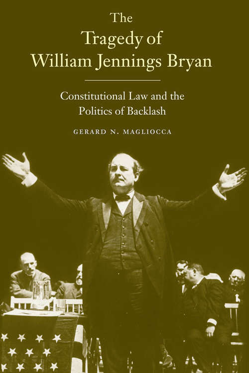 Book cover of The Tragedy of William Jennings Bryan: Constitutional Law and the Politics of Backlash