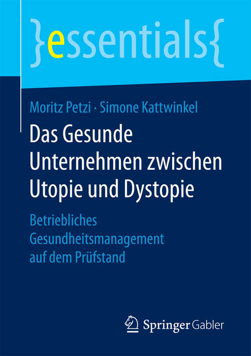 Book cover of Das Gesunde Unternehmen zwischen Utopie und Dystopie: Betriebliches Gesundheitsmanagement auf dem Prüfstand (essentials)