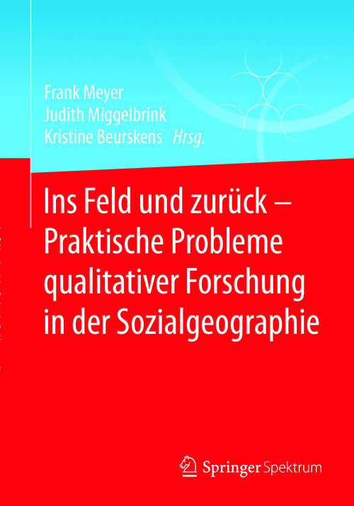 Book cover of Ins Feld und zurück - Praktische Probleme qualitativer Forschung in der Sozialgeographie (1. Aufl. 2018)