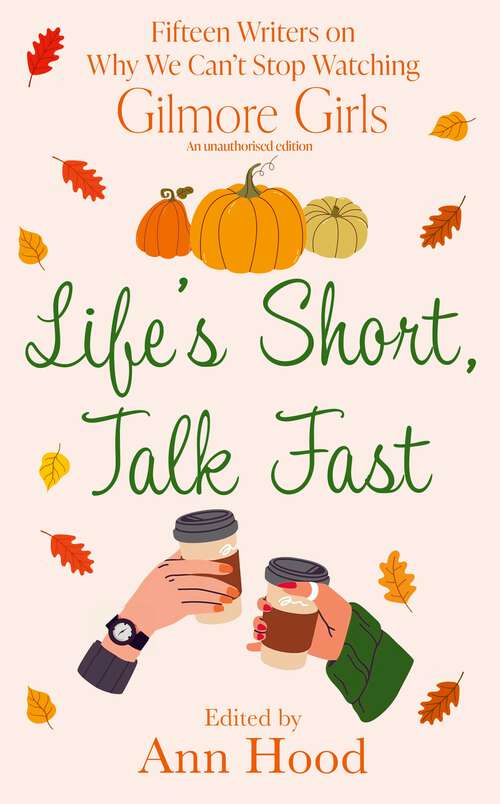 Book cover of Life's Short, Talk Fast: 15 Writers on Why We Can’t Stop Watching Gilmore Girls