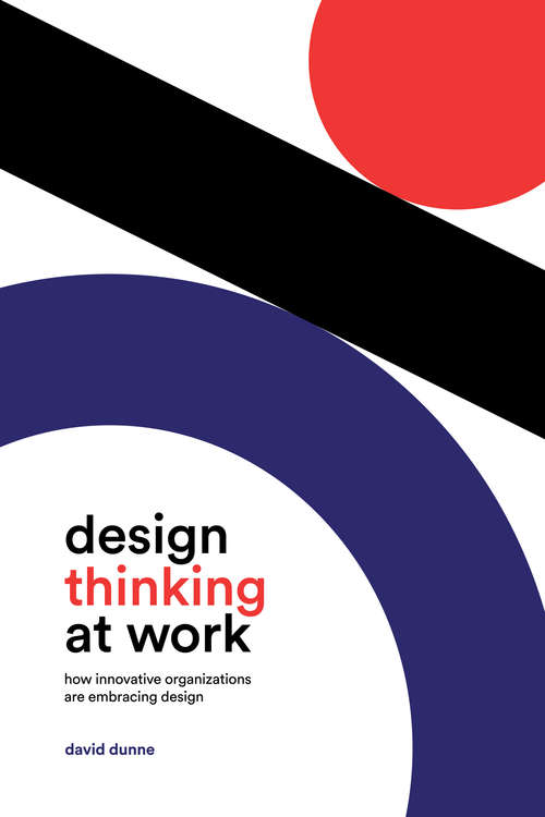 Book cover of Design Thinking at Work: How Innovative Organizations are Embracing Design