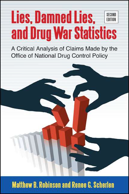 Book cover of Lies, Damned Lies, and Drug War Statistics, Second Edition: A Critical Analysis of Claims Made by the Office of National Drug Control Policy (2)