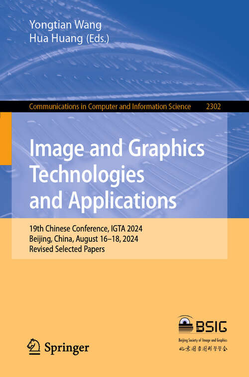 Book cover of Image and Graphics Technologies and Applications: 19th Chinese Conference, IGTA 2024, Beijing, China, August 16–18, 2024, Revised Selected Papers (Communications in Computer and Information Science #2302)