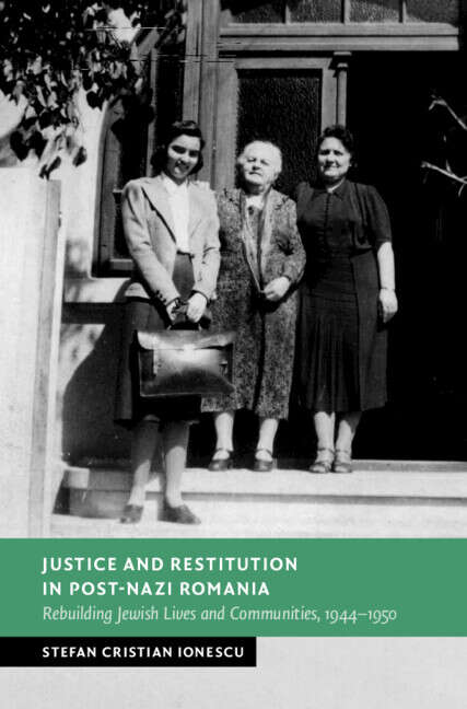 Book cover of Justice and Restitution in Post-Nazi Romania: Rebuilding Jewish Lives and Communities, 1944–1950 (New Studies in European History)