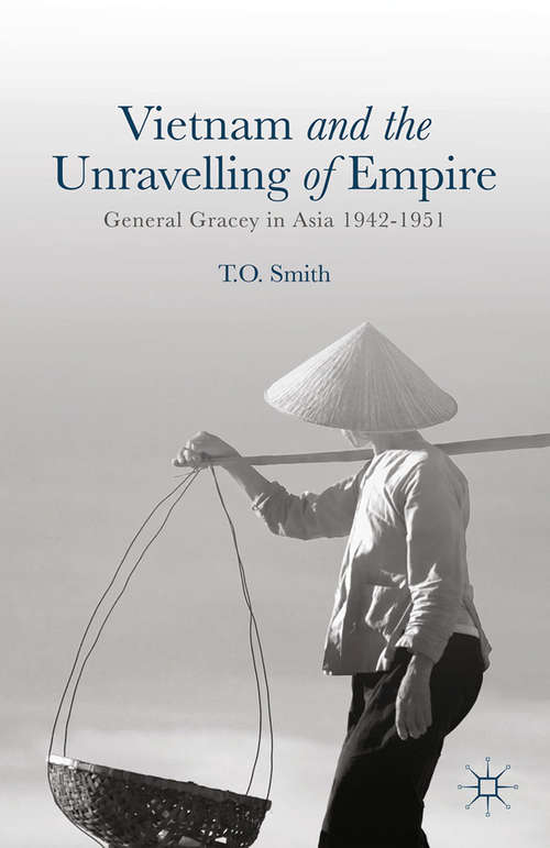 Book cover of Vietnam and the Unravelling of Empire: General Gracey in Asia 1942-1951 (2014)