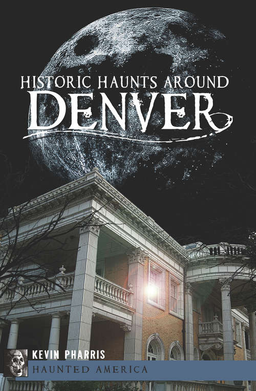 Book cover of Historic Haunts Around Denver (Haunted America)