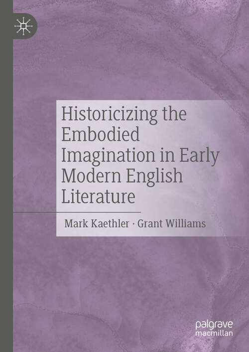 Book cover of Historicizing the Embodied Imagination in Early Modern English Literature (2024)