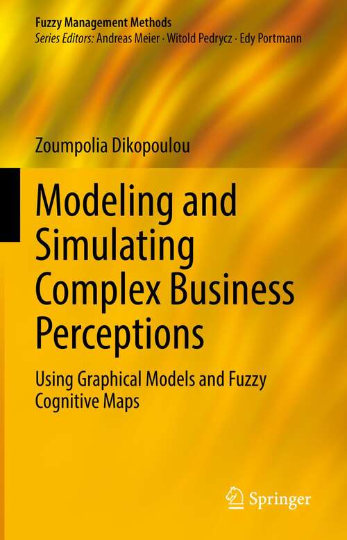 Book cover of Modeling and Simulating Complex Business Perceptions: Using Graphical Models and Fuzzy Cognitive Maps (1st ed. 2021) (Fuzzy Management Methods)