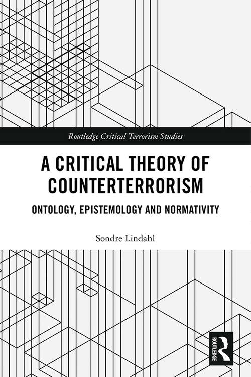 Book cover of A Critical Theory of Counterterrorism: Ontology, Epistemology and Normativity (Routledge Critical Terrorism Studies)