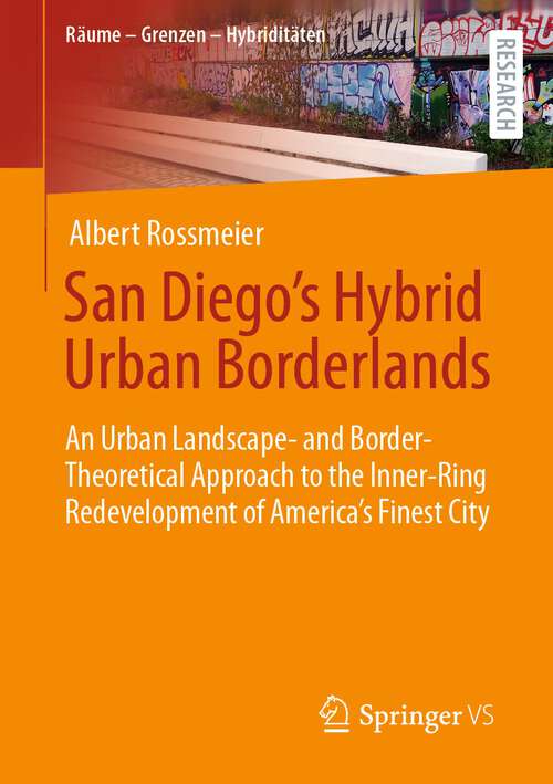Book cover of San Diego's Hybrid Urban Borderlands: An Urban Landscape- and Border-Theoretical Approach to the Inner-Ring Redevelopment of America’s Finest City (1st ed. 2023) (Räume – Grenzen – Hybriditäten)
