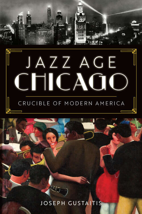 Book cover of Jazz Age Chicago: Crucible of Modern America