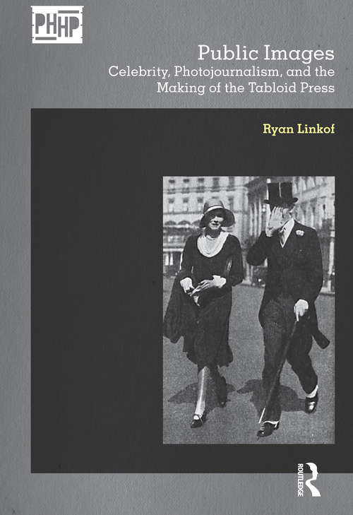 Book cover of Public Images: Celebrity, Photojournalism, and the Making of the Tabloid Press (Photography, History: History, Photography)