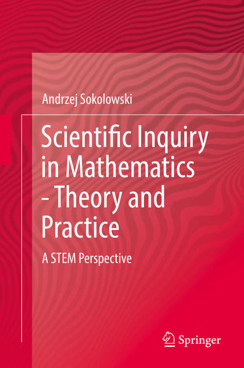 Book cover of Scientific Inquiry in Mathematics - Theory and Practice: A Stem Perspective (1st ed. 2018)