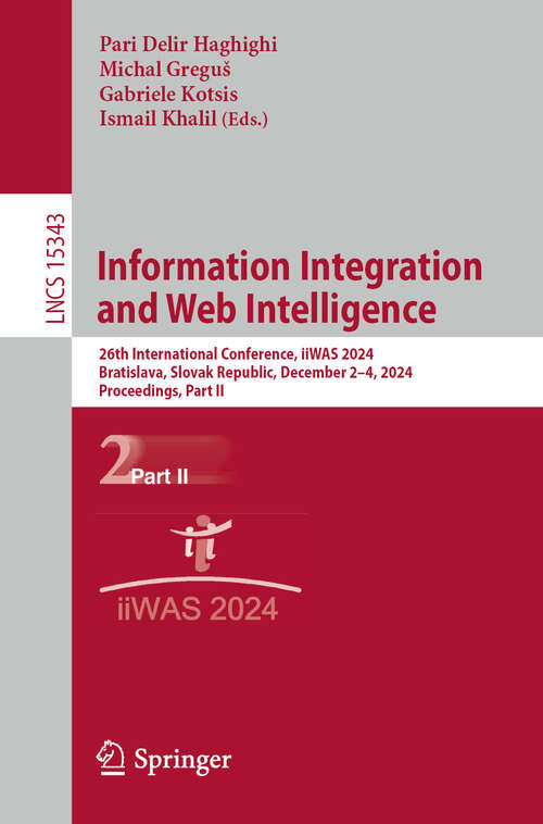 Book cover of Information Integration and Web Intelligence: 26th International Conference, iiWAS 2024, Bratislava, Slovak Republic, December 2–4, 2024, Proceedings, Part II (Lecture Notes in Computer Science #15343)