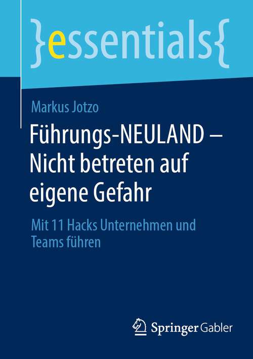 Book cover of Führungs-NEULAND - Nicht betreten auf eigene Gefahr: Mit 11 Hacks Unternehmen und Teams führen (1. Aufl. 2023) (essentials)