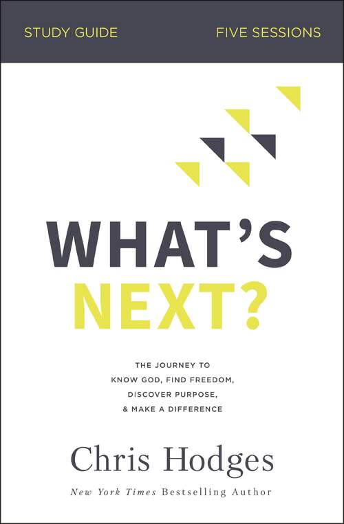 Book cover of What's Next? Study Guide: The Journey to Know God, Find Freedom, Discover Purpose, and Make a Difference